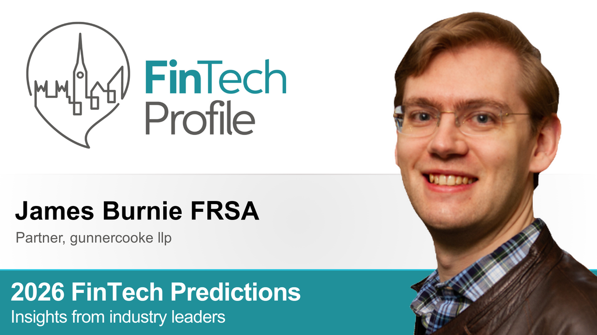 2026 FinTech Predictions: Insights from James Burnie FRSA, Partner, gunnercooke llp