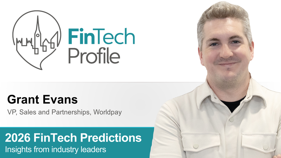 2026 FinTech Predictions: Insights from Grant Evans of Worldpay