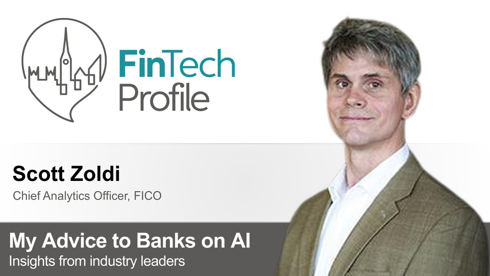 My Advice to Banks on AI: Scott Zoldi of FICO