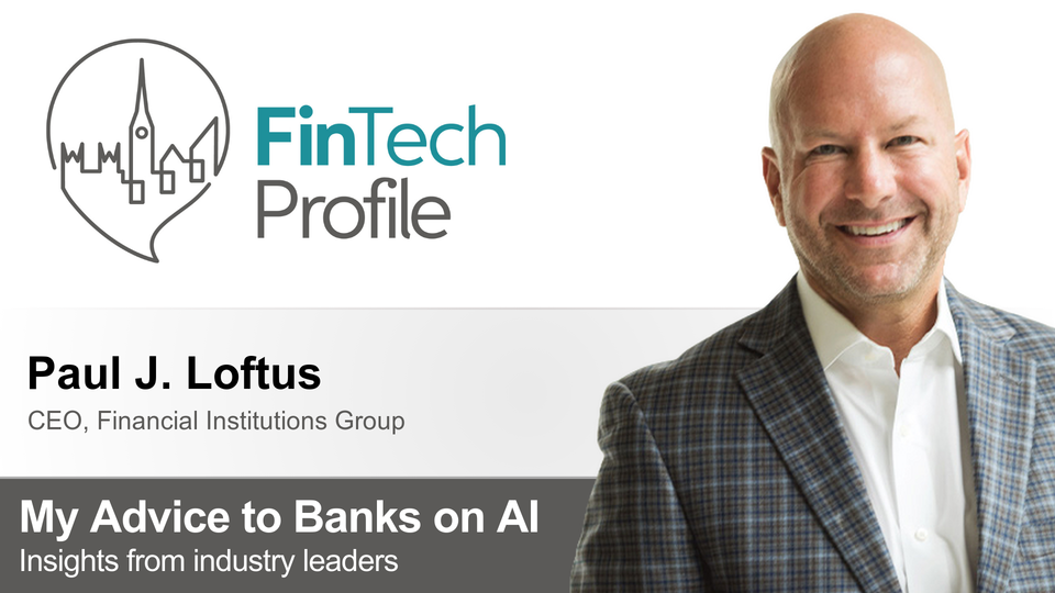 My Advice to Banks on AI: Paul J. Loftus of Financial Institutions Group