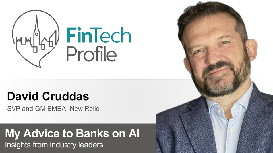 My Advice to Banks on AI: David Cruddas of New Relic