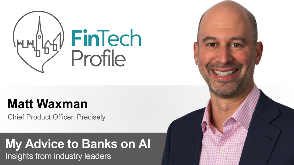 My Advice to Banks on AI: Matt Waxman of Precisely